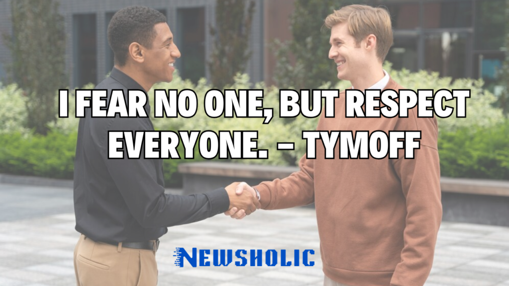 i fear no one, but respect everyone. - tymoff